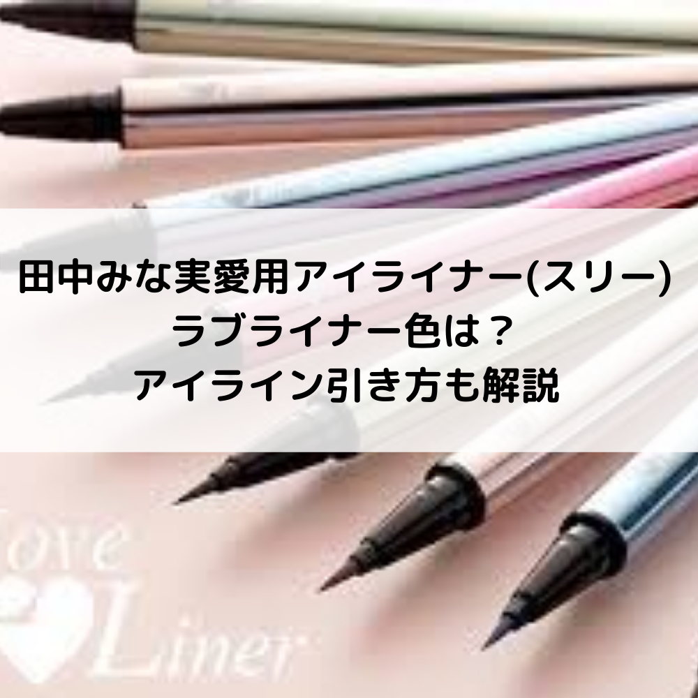田中みな実愛用アイライナー(スリー)やラブライナー色は？アイライン引き方も解説