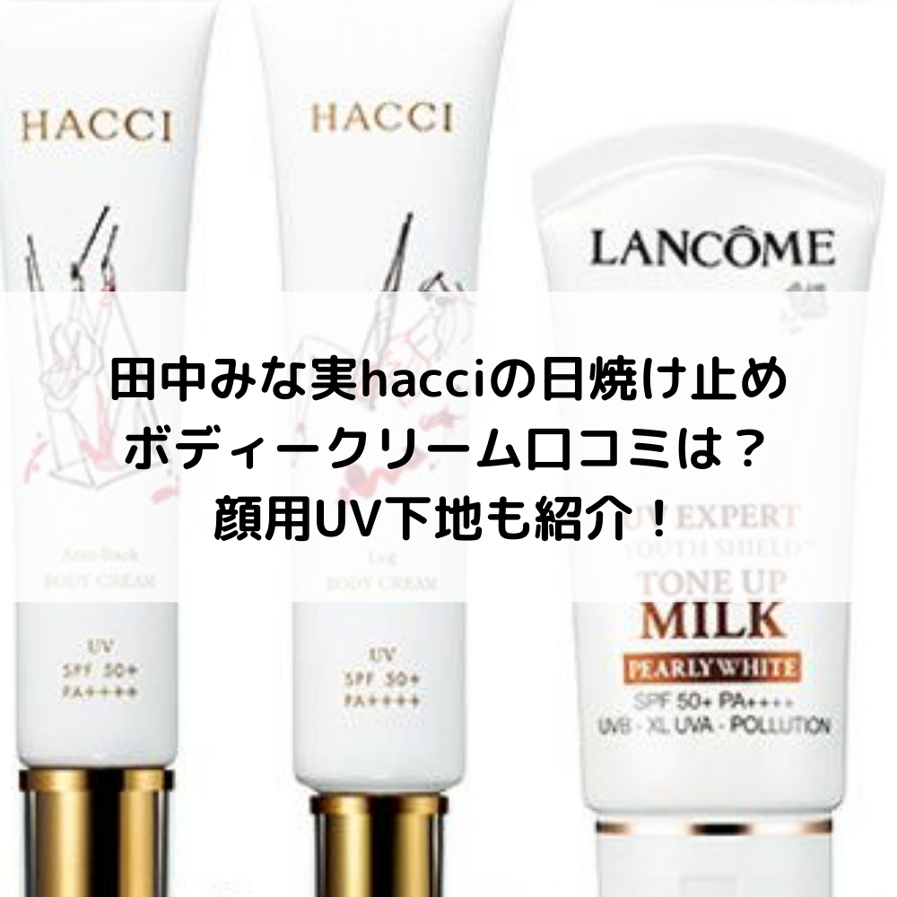田中みな実hacciの日焼け止めボディークリーム口コミは？顔用UV下地も紹介！