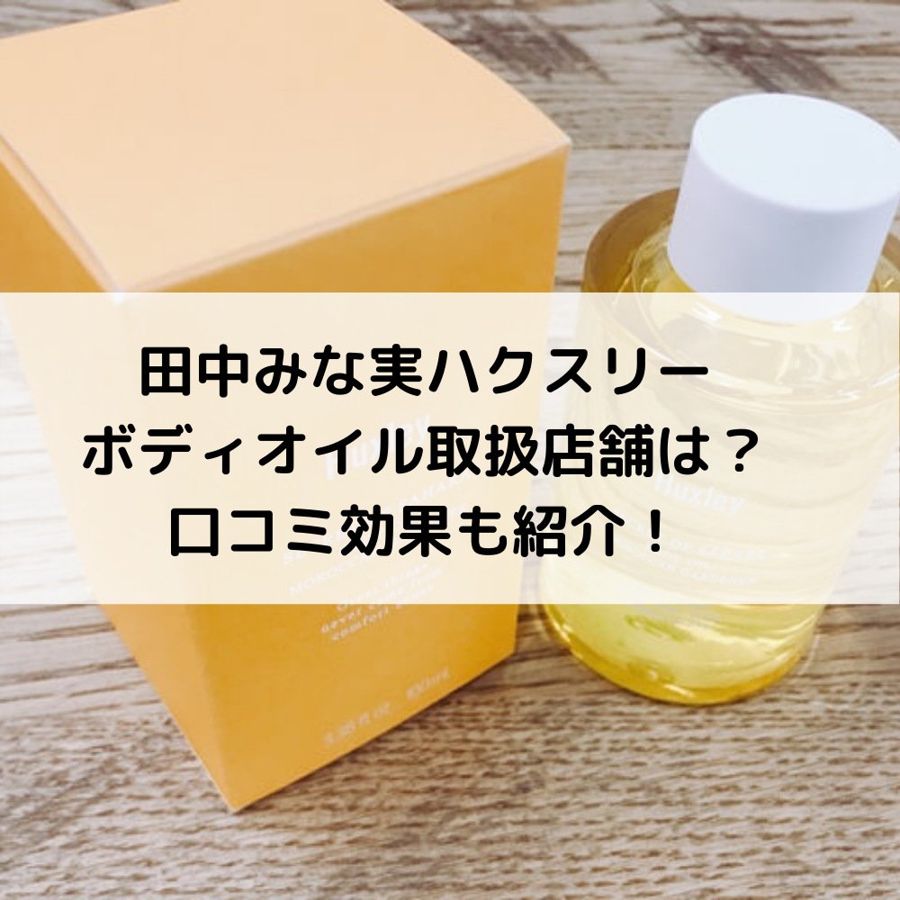 田中みな実ハクスリーボディオイル取扱店舗は？口コミ効果も紹介！
