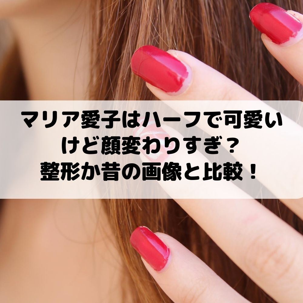 マリア愛子はハーフで可愛いけど顔変わった？整形か昔の画像と比較！