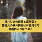 横井りまの経歴や家系図は？曽祖父の横井英樹はお金持ちでコネだった？