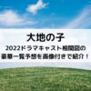 大地の子2022ドラマキャスト相関図の豪華一覧予想を画像付きで紹介！