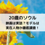 20歳のソウル映画は実話？モデルは実在人物か徹底調査！