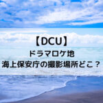 DCUドラマロケ地海上保安庁の撮影場所どこ？