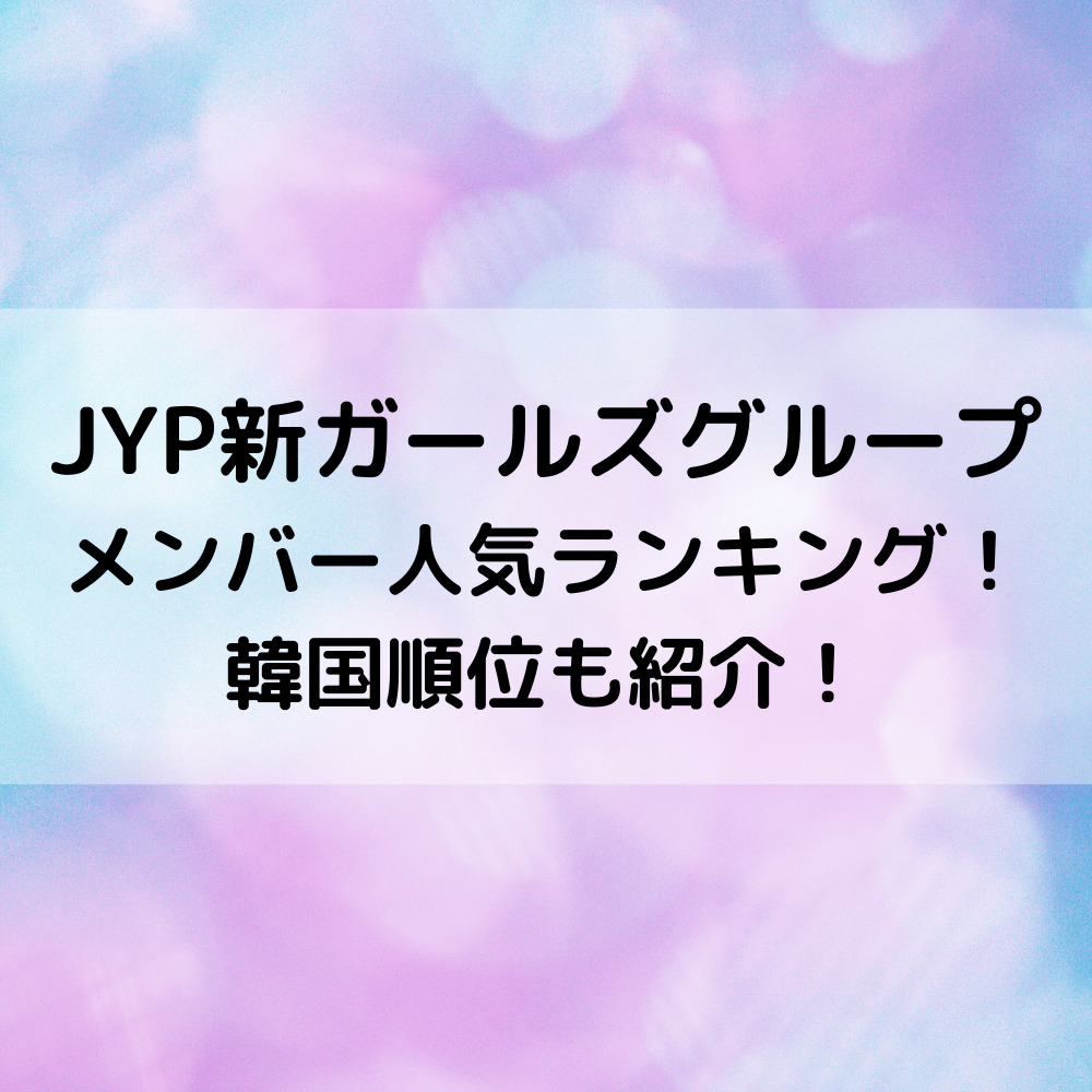 Jyp新ガールズグループメンバー人気ランキング 韓国順位も紹介 ベルーチェ