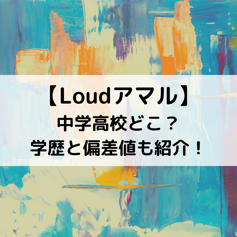 Loudアマルの中学高校どこ？学歴と偏差値も紹介！