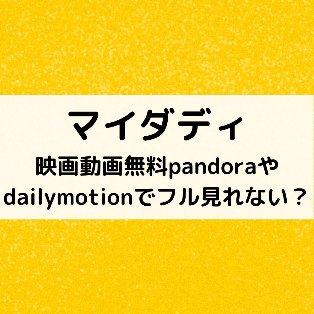 マイダディ動画無料pandoraやdailymotionでフル見れない？