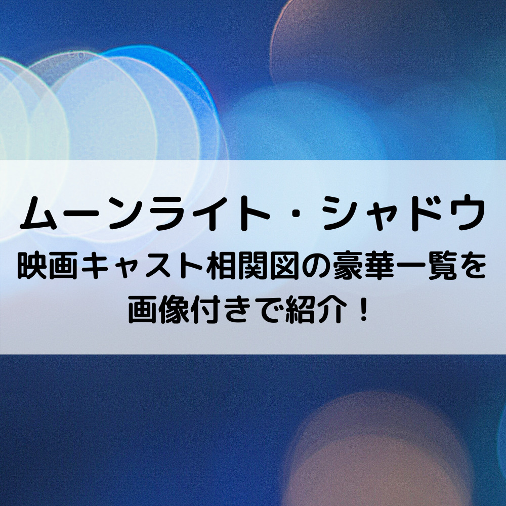 ムーンライトシャドウ映画キャスト相関図の豪華一覧を画像付きで紹介！