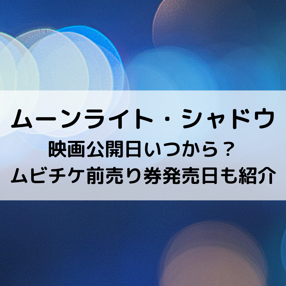 ムーンライトシャドウ映画公開日いつから？ムビチケ前売り券発売日も紹介