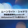 ムーンライトシャドウ映画動画無料pandoraやdailymotionでフル見れない？