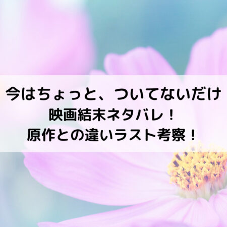 今はちょっとついてないだけ映画結末ネタバレ！原作との違いラスト考察！