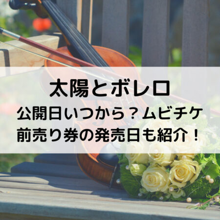 太陽とボレロ公開日いつから？ムビチケ前売り券の発売日も紹介！