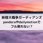妖怪大戦争ガーディアンズpandoraやdailymotionでフル見れない？