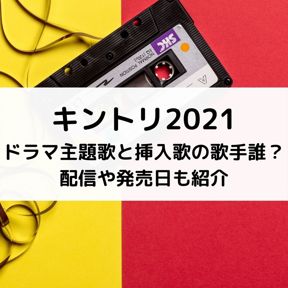 キントリ2021 ドラマ主題歌と挿入歌の歌手誰？ 配信や発売日も紹介