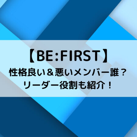 BE FIRST性格良い＆悪いメンバー誰？リーダー役割も紹介！