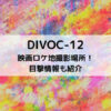 DIVOC-12映画ロケ地撮影場所！目撃情報も紹介