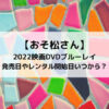 おそ松さん2022映画DVDブルーレイ発売日やレンタル開始日いつから？