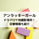 アンラッキーガールドラマロケ地撮影場所！目撃情報も紹介