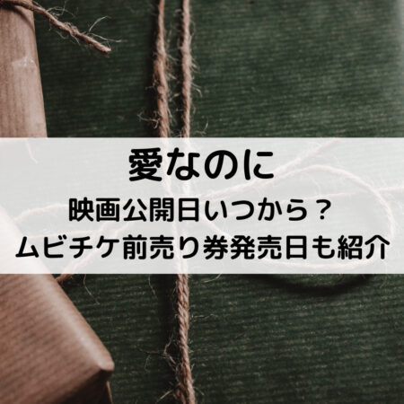 愛なのに映画公開日いつから？ムビチケ前売り券発売日も紹介