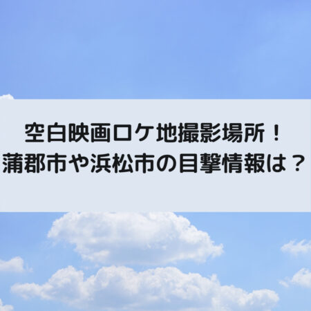 空白映画ロケ地撮影場所！蒲郡市や浜松市の目撃情報は？
