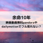 余命10年映画動画無料pandoraやdailymotionでフル見れない？