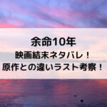 余命10年映画結末ネタバレ！原作との違いラスト考察！