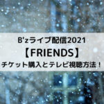 B'zライブ配信2021FRIENDSチケット購入とテレビ視聴方法！