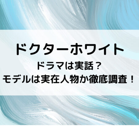 ドクターホワイトドラマは実話？モデルは実在人物か徹底調査！