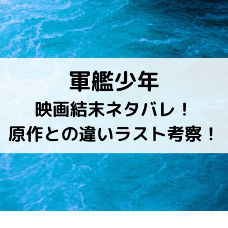 軍艦少年映画結末ネタバレ！原作との違いラスト考察！