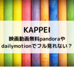 KAPPEI映画動画無料pandoraやdailymotionでフル見れない？