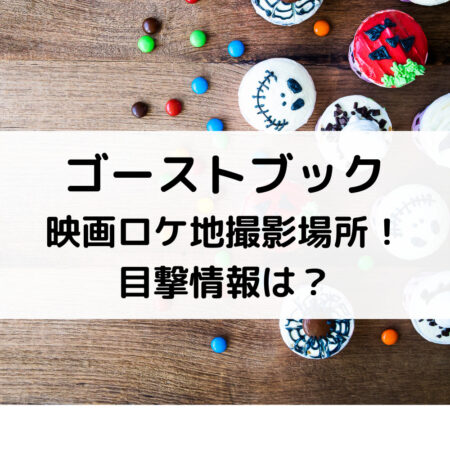 ゴーストブック映画ロケ地撮影場所！目撃情報は？