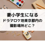 妻小学生になるドラマロケ地東京都内の撮影場所どこ？