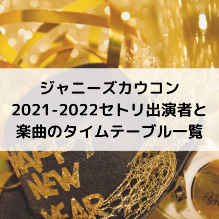ジャニーズカウコン2021-2022セトリ出演者と楽曲のタイムテーブル一覧