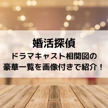 婚活探偵ドラマキャスト相関図の豪華一覧を画像付きで紹介！