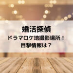 婚活探偵ドラマロケ地撮影場所！目撃情報は？