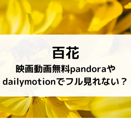 百花映画動画無料pandoraやdailymotionでフル見れない？