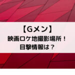 Gメン映画ロケ地撮影場所！目撃情報は？