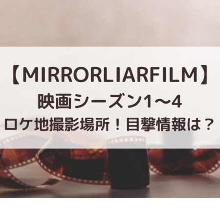MIRRORLIAR FILMS映画シーズン1～4ロケ地撮影場所！目撃情報は？