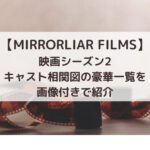 MIRRORLIAR FILMS映画シーズン1～4キャスト相関図の豪華一覧を画像付きで紹介