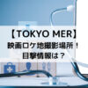 TOKYO MER映画ロケ地撮影場所！目撃情報は？