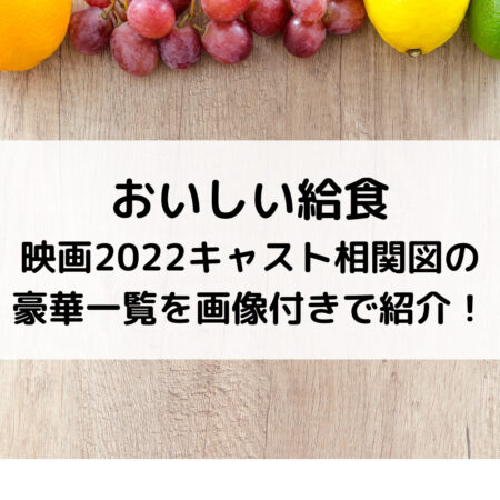 おいしい給食映画2022キャスト相関図の豪華一覧を画像付きで紹介！