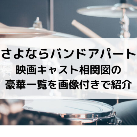 さよならバンドアパート映画キャスト相関図の豪華一覧を画像付きで紹介