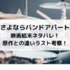 さよならバンドアパート映画結末ネタバレ！原作との違いラスト考察！