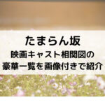 たまらん坂映画キャスト相関図の豪華一覧を画像付きで紹介