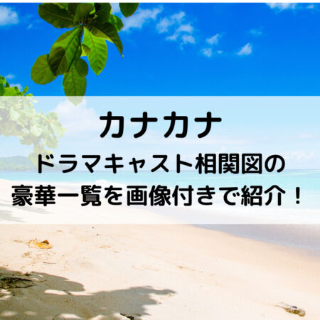 カナカナドラマキャスト相関図の豪華一覧を画像付きで紹介！