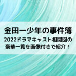 金田一少年の事件簿2022ドラマキャスト相関図の豪華一覧を画像付きで紹介！