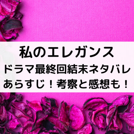 私のエレガンスドラマ最終回結末ネタバレあらすじ 考察と感想も ベルーチェ