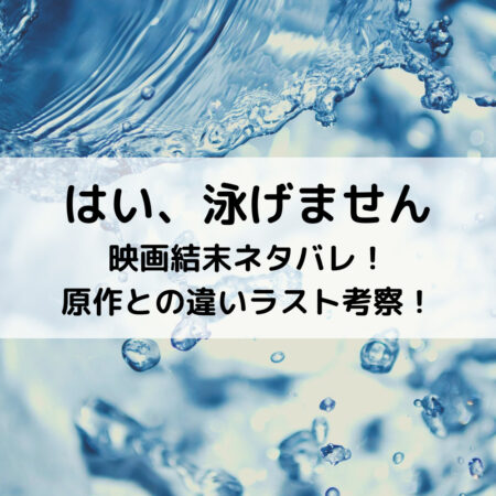 はい泳げません映画結末ネタバレ！原作との違いラスト考察！