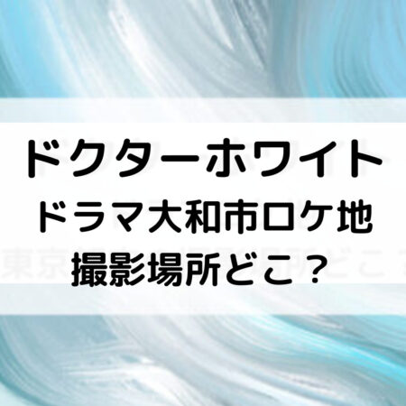ドクターホワイトドラマ大和市ロケ地撮影場所どこ？