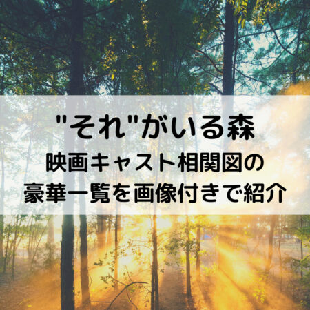 それがいる森映画キャスト相関図の豪華一覧を画像付きで紹介